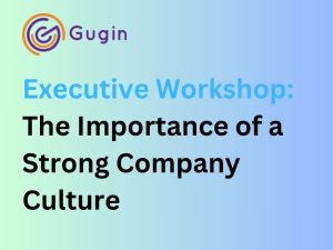 Gugin Executive Workshop: Importance of Strong Company Culture